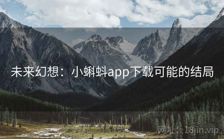 未来幻想：小蝌蚪app下载可能的结局