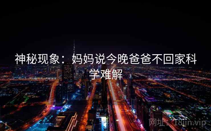 神秘现象：妈妈说今晚爸爸不回家科学难解