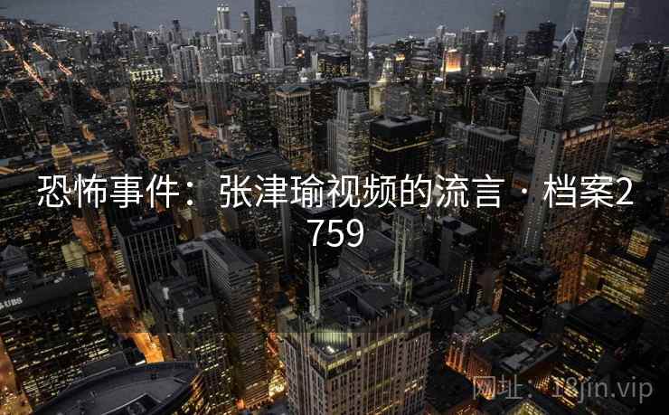 恐怖事件：张津瑜视频的流言 · 档案2759