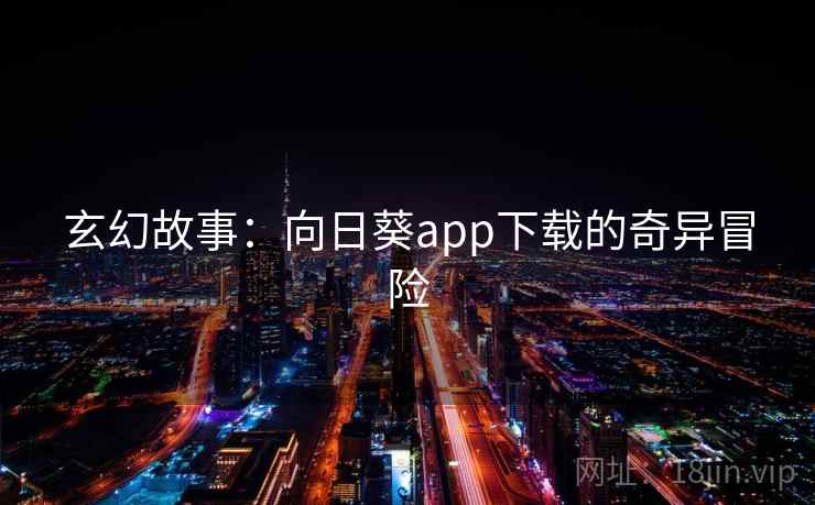 玄幻故事：向日葵app下载的奇异冒险