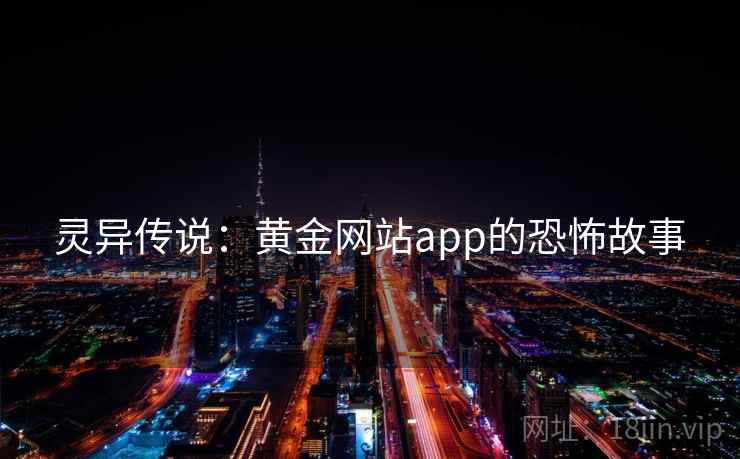 灵异传说：黄金网站app的恐怖故事