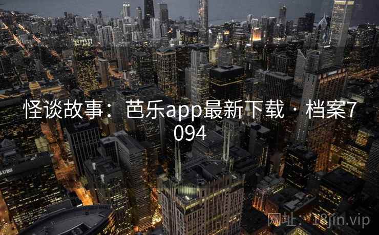 怪谈故事：芭乐app最新下载 · 档案7094