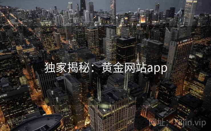 独家揭秘：黄金网站app