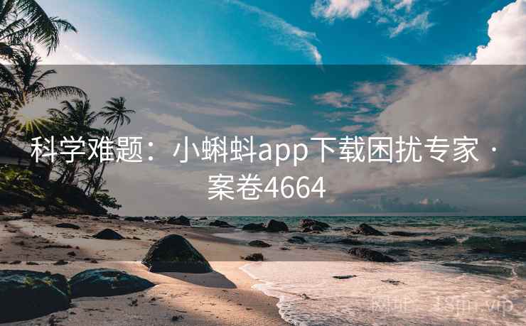 科学难题:小蝌蚪app下载困扰专家 · 案卷4664 科学难题:小蝌蚪app下载困扰专家 · 案卷4664
